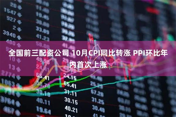 全国前三配资公司 10月CPI同比转涨 PPI环比年内首次上涨