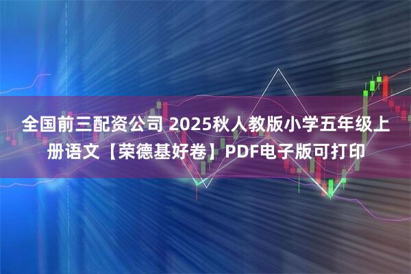 全国前三配资公司 2025秋人教版小学五年级上册语文【荣德基好卷】PDF电子版可打印