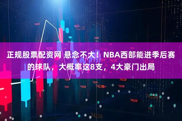 正规股票配资网 悬念不大！NBA西部能进季后赛的球队，大概率这8支，4大豪门出局
